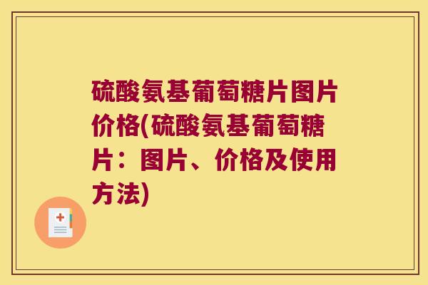 硫酸氨基葡萄糖片图片价格(硫酸氨基葡萄糖片：图片、价格及使用方法)