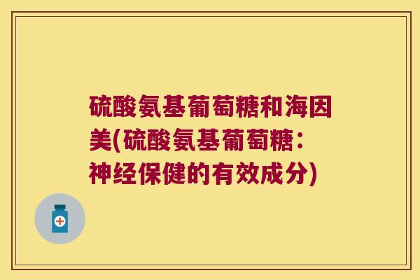 硫酸氨基葡萄糖和海因美(硫酸氨基葡萄糖：保健的有效成分)
