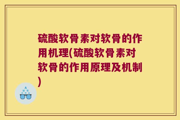 硫酸软骨素对软骨的作用机理(硫酸软骨素对软骨的作用原理及机制) 硫酸软骨素对软骨的作用机理(硫酸软骨素对软骨的作用原理及机制)