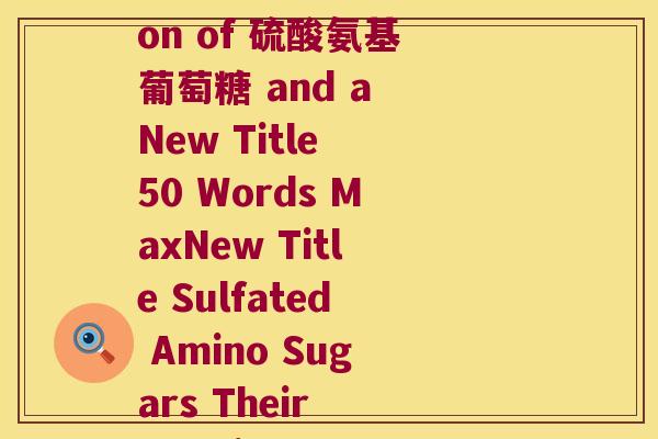 硫酸氨基葡萄糖的英语翻译(English Translation of 硫酸氨基葡萄糖 and a New Title 50 Words MaxNew Title Sulfated Amino Sugars Their Role in Health and Disease)