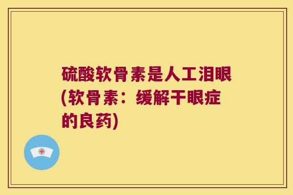 硫酸软骨素是人工泪眼(软骨素：缓解干眼症的良药)