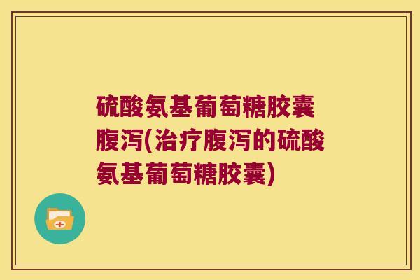 硫酸氨基葡萄糖胶囊 (的硫酸氨基葡萄糖胶囊) 硫酸氨基葡萄糖胶囊 (的硫酸氨基葡萄糖胶囊)
