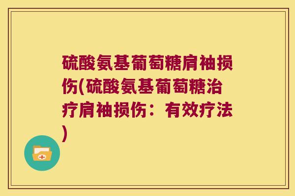 硫酸氨基葡萄糖肩袖损伤(硫酸氨基葡萄糖肩袖损伤:有效疗法) 硫酸氨基葡萄糖肩袖损伤(硫酸氨基葡萄糖肩袖损伤:有效疗法)