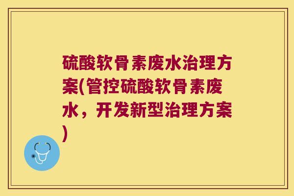 硫酸软骨素废水理方案(管控硫酸软骨素废水，开发新型理方案)