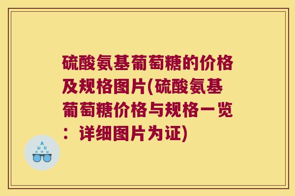 硫酸氨基葡萄糖的价格及规格图片(硫酸氨基葡萄糖价格与规格一览:详细图片为证) 硫酸氨基葡萄糖的价格及规格图片(硫酸氨基葡萄糖价格与规格一览:详细图片为证)