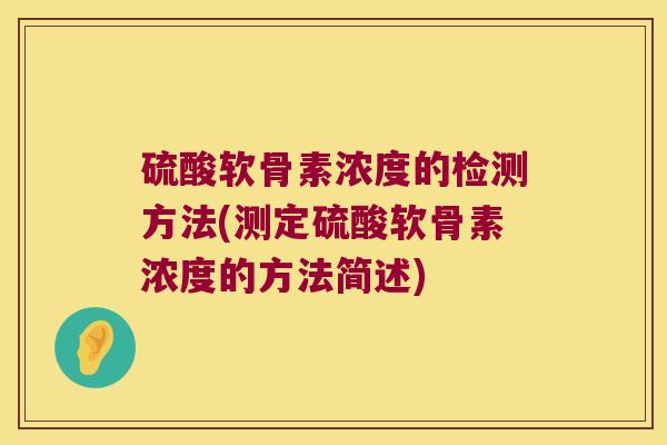 硫酸软骨素浓度的检测方法(测定硫酸软骨素浓度的方法简述)