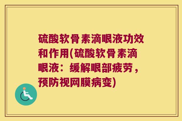 硫酸软骨素滴眼液功效和作用(硫酸软骨素滴眼液:缓解眼部疲劳,视网膜变) 硫酸软骨素滴眼液功效和作用(硫酸软骨素滴眼液:缓解眼部疲劳,视网膜变)