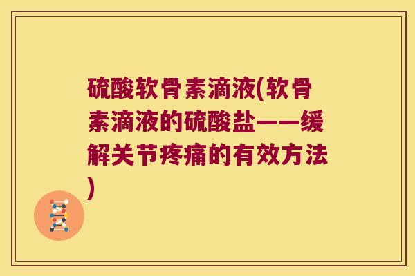 硫酸软骨素滴液(软骨素滴液的硫酸盐——缓解关节的有效方法)