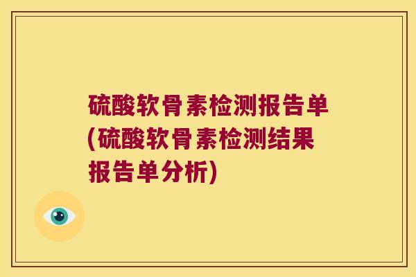 硫酸软骨素检测报告单(硫酸软骨素检测结果报告单分析) 硫酸软骨素检测报告单(硫酸软骨素检测结果报告单分析)