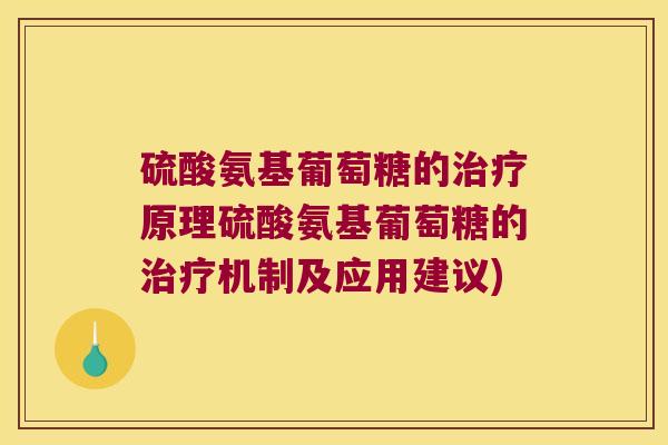 硫酸氨基葡萄糖的原理硫酸氨基葡萄糖的机制及应用建议) 硫酸氨基葡萄糖的原理硫酸氨基葡萄糖的机制及应用建议)