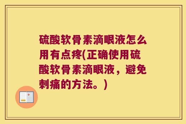 硫酸软骨素滴眼液怎么用有点疼(正确使用硫酸软骨素滴眼液,避免刺痛的方法。) 硫酸软骨素滴眼液怎么用有点疼(正确使用硫酸软骨素滴眼液,避免刺痛的方法。)