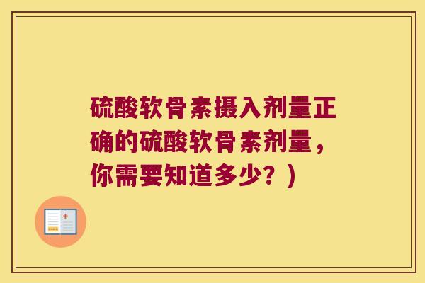硫酸软骨素摄入剂量正确的硫酸软骨素剂量，你需要知道多少？)