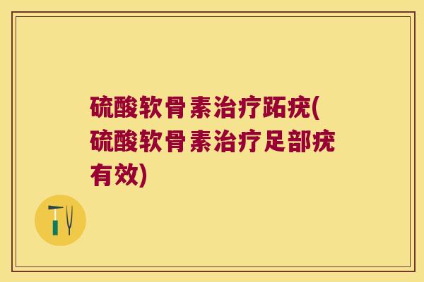 硫酸软骨素跖疣(硫酸软骨素足部疣有效) 硫酸软骨素跖疣(硫酸软骨素足部疣有效)