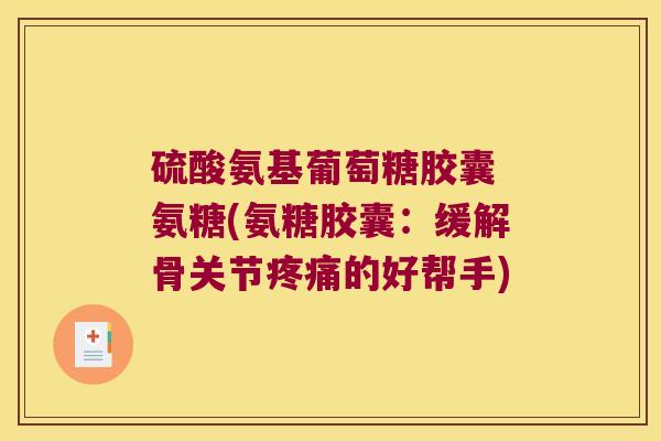 硫酸氨基葡萄糖胶囊 氨糖(氨糖胶囊：缓解骨关节的好帮手)