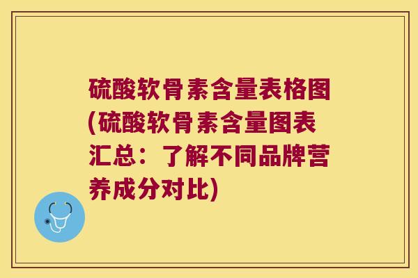 硫酸软骨素含量表格图(硫酸软骨素含量图表汇总：了解不同品牌营养成分对比)