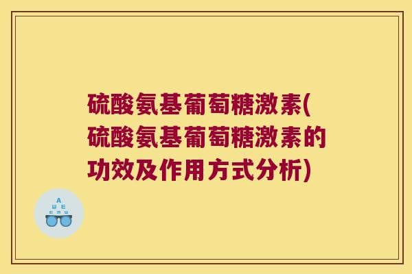 硫酸氨基葡萄糖激素(硫酸氨基葡萄糖激素的功效及作用方式分析) 硫酸氨基葡萄糖激素(硫酸氨基葡萄糖激素的功效及作用方式分析)