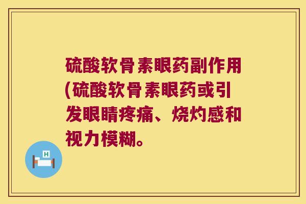 硫酸软骨素眼药副作用(硫酸软骨素眼药或引发眼睛、烧灼感和视力模糊。
