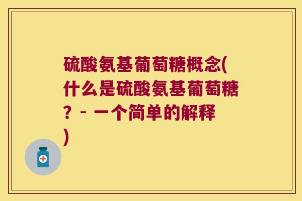 硫酸氨基葡萄糖概念(什么是硫酸氨基葡萄糖?- 一个简单的解释) 硫酸氨基葡萄糖概念(什么是硫酸氨基葡萄糖?- 一个简单的解释)