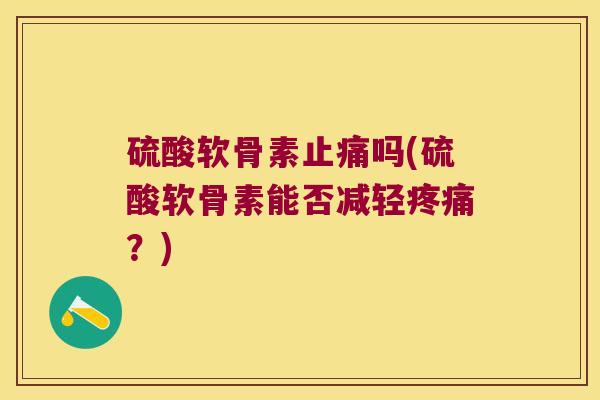 硫酸软骨素吗(硫酸软骨素能否减轻?) 硫酸软骨素吗(硫酸软骨素能否减轻?)