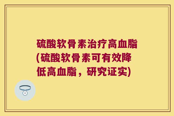 硫酸软骨素高(硫酸软骨素可有效降低高，研究证实)