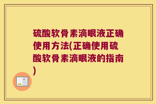 硫酸软骨素滴眼液正确使用方法(正确使用硫酸软骨素滴眼液的指南)