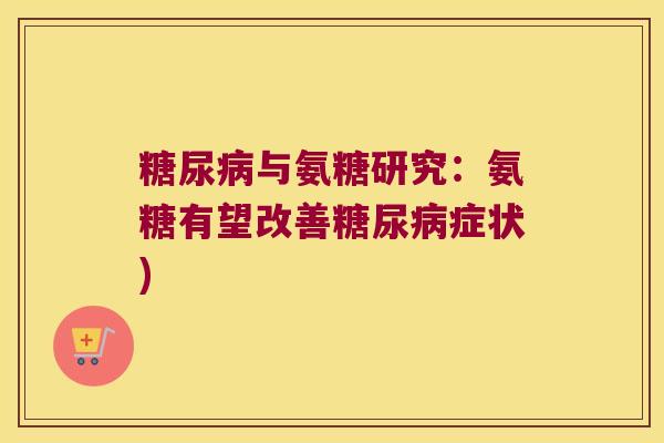 与氨糖研究:氨糖有望改善症状) 与氨糖研究:氨糖有望改善症状)