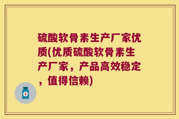 硫酸软骨素生产厂家优质(优质硫酸软骨素生产厂家,产品高效稳定,值得信赖) 硫酸软骨素生产厂家优质(优质硫酸软骨素生产厂家,产品高效稳定,值得信赖)