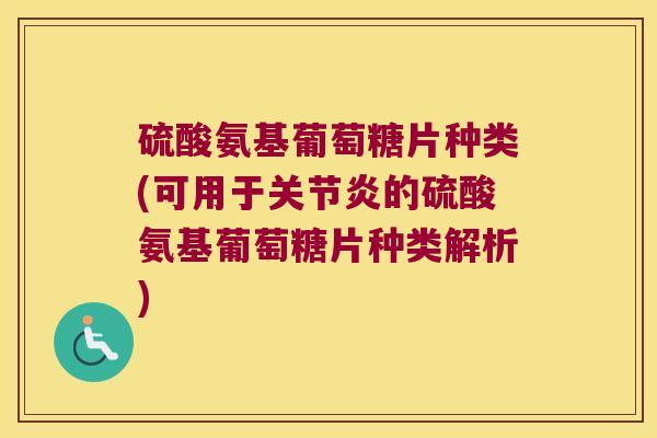 硫酸氨基葡萄糖片种类(可用于的硫酸氨基葡萄糖片种类解析) 硫酸氨基葡萄糖片种类(可用于的硫酸氨基葡萄糖片种类解析)