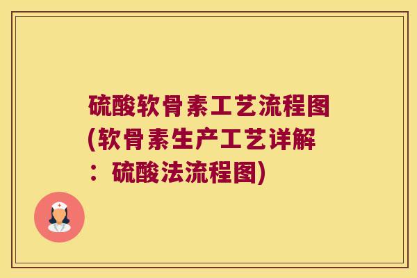 硫酸软骨素工艺流程图(软骨素生产工艺详解:硫酸法流程图) 硫酸软骨素工艺流程图(软骨素生产工艺详解:硫酸法流程图)