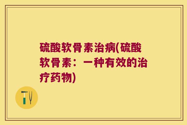 硫酸软骨素(硫酸软骨素：一种有效的)