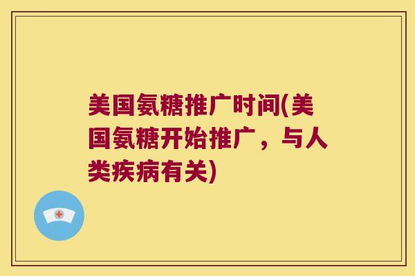 美国氨糖推广时间(美国氨糖开始推广，与人类有关)