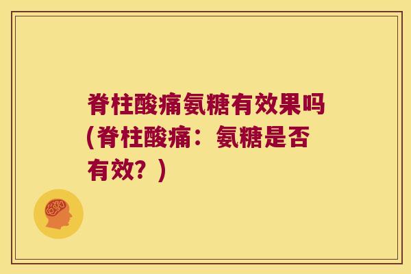 脊柱酸痛氨糖有效果吗(脊柱酸痛：氨糖是否有效？)