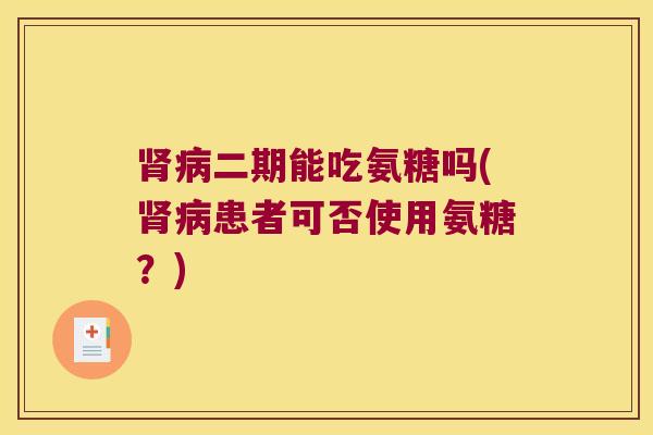 二期能吃氨糖吗(患者可否使用氨糖？)
