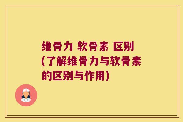 维骨力 软骨素 区别(了解维骨力与软骨素的区别与作用) 维骨力 软骨素 区别(了解维骨力与软骨素的区别与作用)