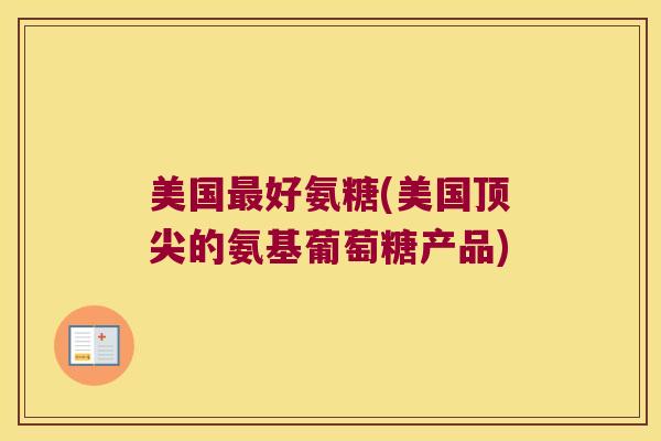 美国好氨糖(美国的氨基葡萄糖产品)