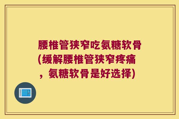 腰椎管狭窄吃氨糖软骨(缓解腰椎管狭窄,氨糖软骨是好选择) 腰椎管狭窄吃氨糖软骨(缓解腰椎管狭窄,氨糖软骨是好选择)