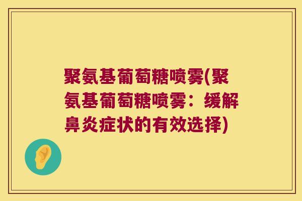 聚氨基葡萄糖喷雾(聚氨基葡萄糖喷雾：缓解症状的有效选择)
