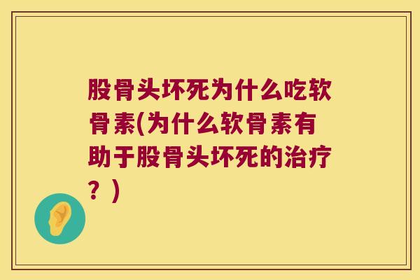 股骨头坏死为什么吃软骨素(为什么软骨素有助于股骨头坏死的？)
