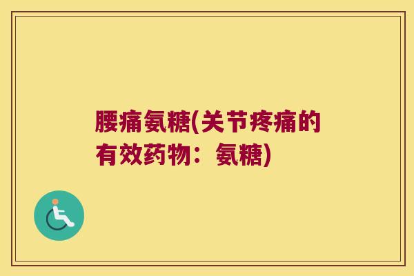 腰痛氨糖(关节的有效：氨糖)