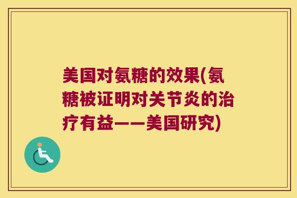 美国对氨糖的效果(氨糖被证明对的有益——美国研究) 美国对氨糖的效果(氨糖被证明对的有益——美国研究)