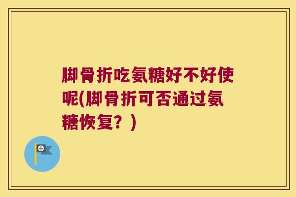脚吃氨糖好不好使呢(脚可否通过氨糖恢复？)