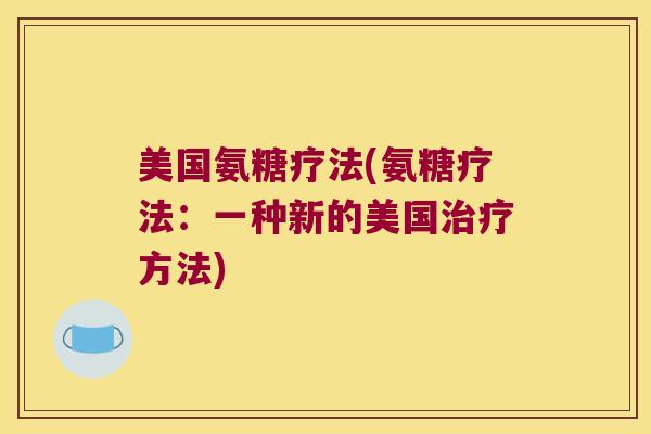 美国氨糖疗法(氨糖疗法:一种新的美国方法) 美国氨糖疗法(氨糖疗法:一种新的美国方法)