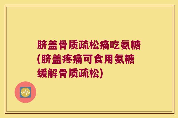 脐盖痛吃氨糖(脐盖可食用氨糖缓解) 脐盖痛吃氨糖(脐盖可食用氨糖缓解)