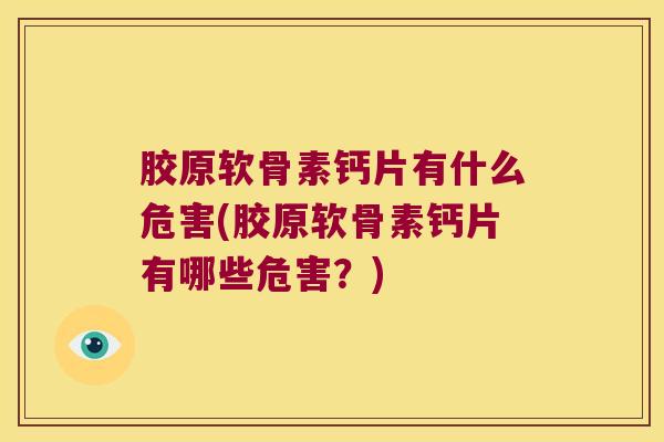 胶原软骨素钙片有什么危害(胶原软骨素钙片有哪些危害?) 胶原软骨素钙片有什么危害(胶原软骨素钙片有哪些危害?)