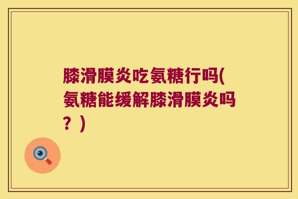 膝吃氨糖行吗(氨糖能缓解膝吗?) 膝吃氨糖行吗(氨糖能缓解膝吗?)