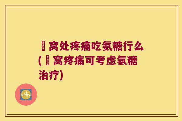 腘窝处吃氨糖行么(腘窝可考虑氨糖)
