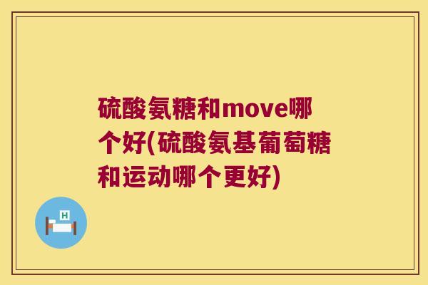 硫酸氨糖和move哪个好(硫酸氨基葡萄糖和运动哪个更好)