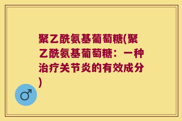 聚乙酰氨基葡萄糖(聚乙酰氨基葡萄糖：一种的有效成分)
