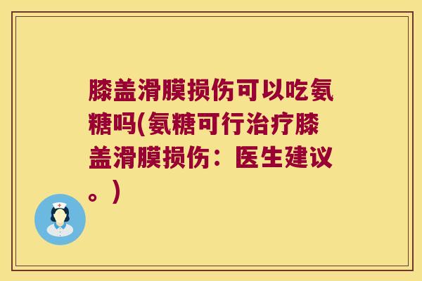 膝盖滑膜损伤可以吃氨糖吗(氨糖可行膝盖滑膜损伤:医生建议。) 膝盖滑膜损伤可以吃氨糖吗(氨糖可行膝盖滑膜损伤:医生建议。)