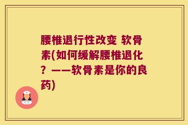 腰椎改变 软骨素(如何缓解腰椎退化?——软骨素是你的良药) 腰椎改变 软骨素(如何缓解腰椎退化?——软骨素是你的良药)